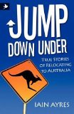 Jump Down Under: True Stories of Relocating to Australia